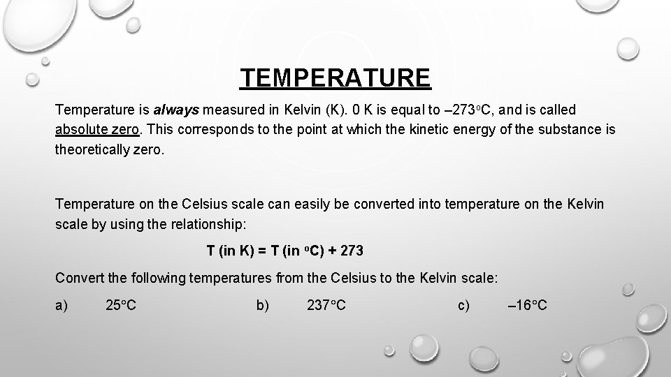 TEMPERATURE Temperature is always measured in Kelvin (K). 0 K is equal to –