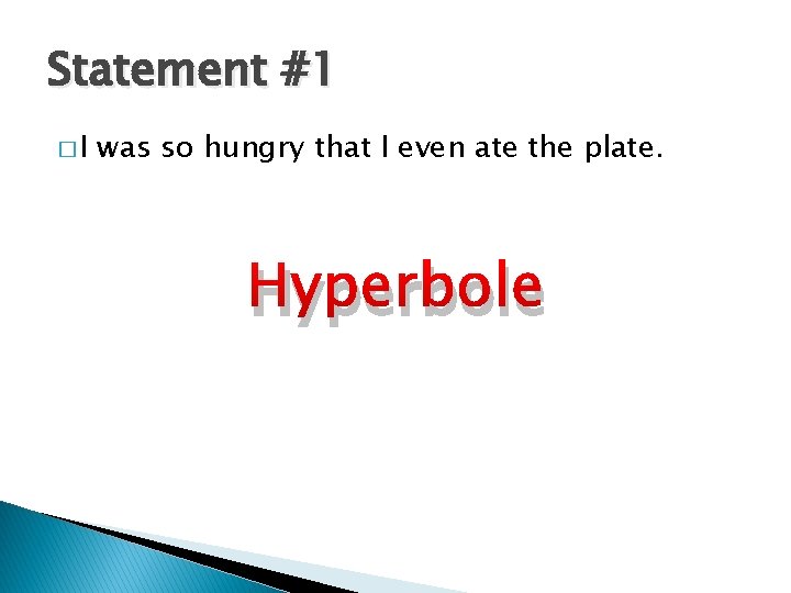 Statement #1 �I was so hungry that I even ate the plate. Hyperbole 