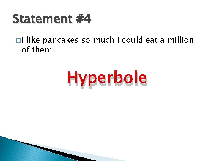 Statement #4 �I like pancakes so much I could eat a million of them.