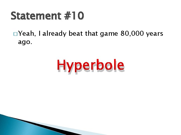 Statement #10 � Yeah, ago. I already beat that game 80, 000 years Hyperbole