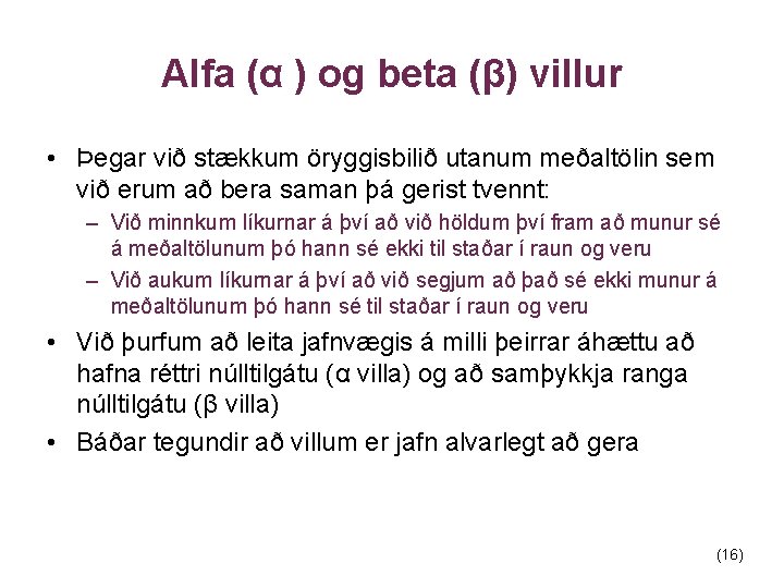 Alfa (α ) og beta (β) villur • Þegar við stækkum öryggisbilið utanum meðaltölin