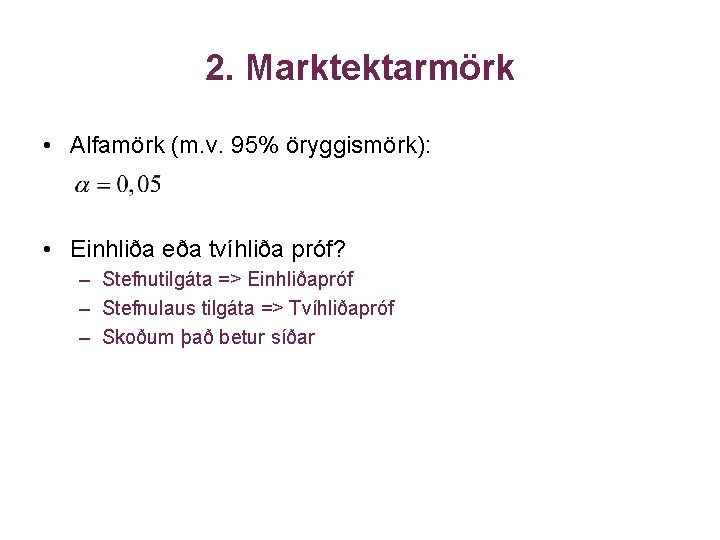 2. Marktektarmörk • Alfamörk (m. v. 95% öryggismörk): • Einhliða eða tvíhliða próf? –