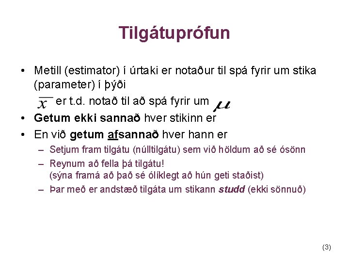 Tilgátuprófun • Metill (estimator) í úrtaki er notaður til spá fyrir um stika (parameter)