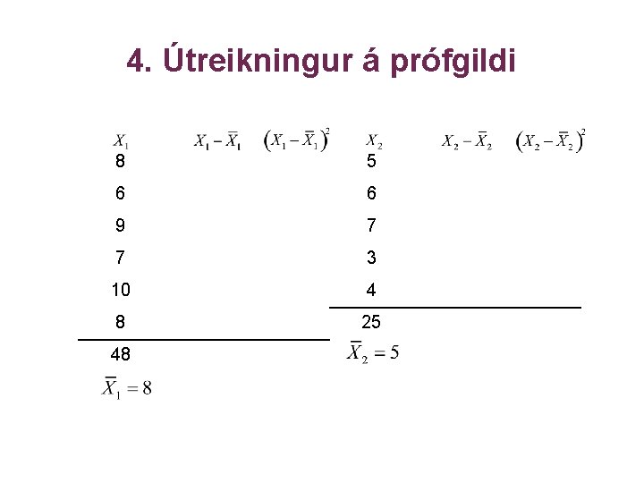 4. Útreikningur á prófgildi 8 5 6 6 9 7 7 3 10 4