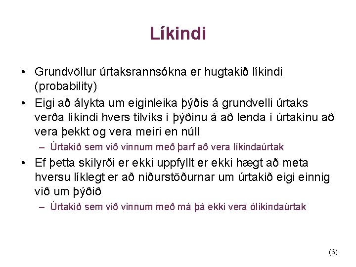 Líkindi • Grundvöllur úrtaksrannsókna er hugtakið líkindi (probability) • Eigi að álykta um eiginleika