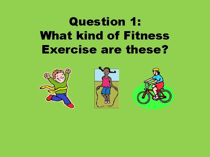 Question 1: What kind of Fitness Exercise are these? 