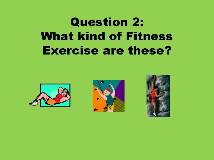 Question 2: What kind of Fitness Exercise are these? 