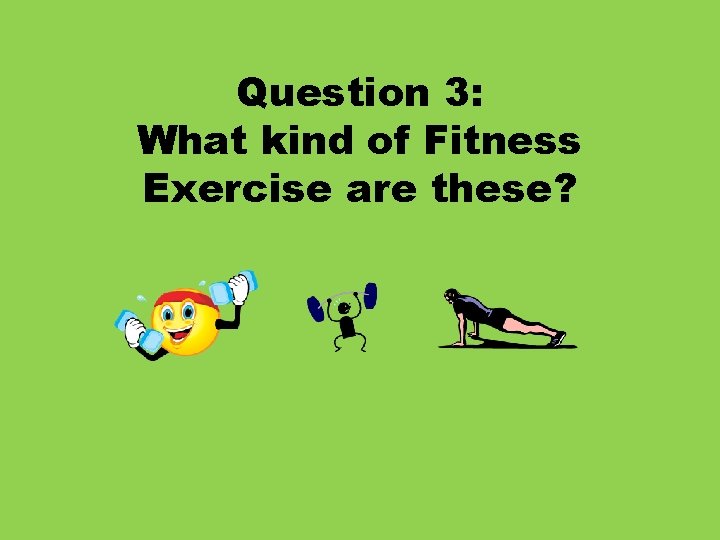 Question 3: What kind of Fitness Exercise are these? 