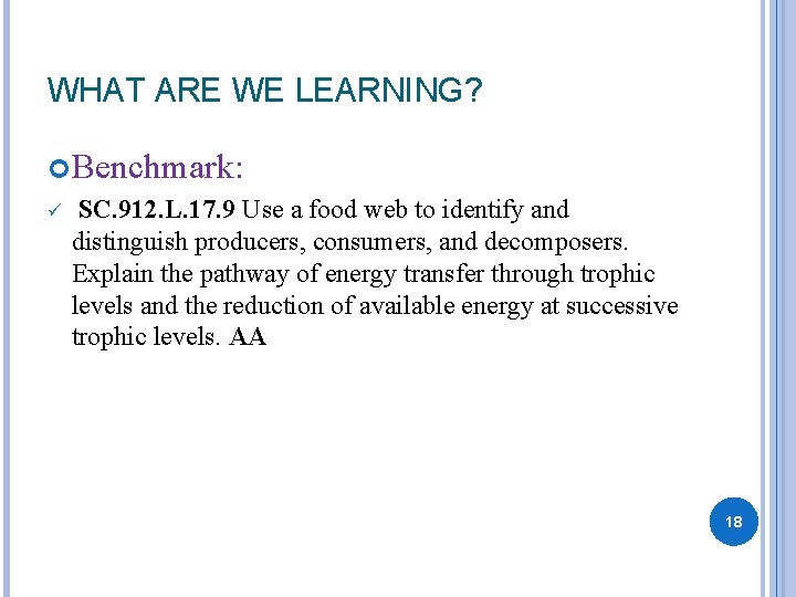 WHAT ARE WE LEARNING? Benchmark: ü SC. 912. L. 17. 9 Use a food