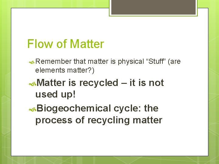 Flow of Matter Remember that matter is physical “Stuff” (are elements matter? ) Matter