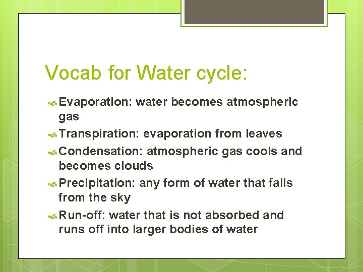 Vocab for Water cycle: Evaporation: water becomes atmospheric gas Transpiration: evaporation from leaves Condensation: