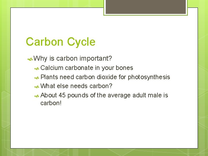 Carbon Cycle Why is carbon important? Calcium carbonate in your bones Plants need carbon