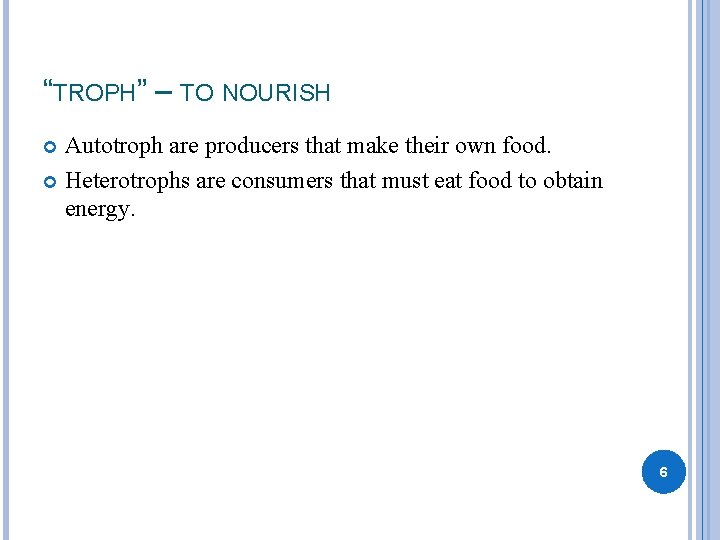 “TROPH” – TO NOURISH Autotroph are producers that make their own food. Heterotrophs are