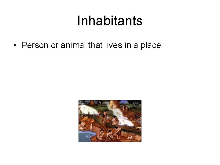 Inhabitants • Person or animal that lives in a place. 