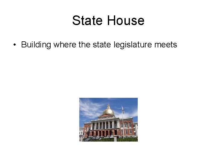 State House • Building where the state legislature meets 