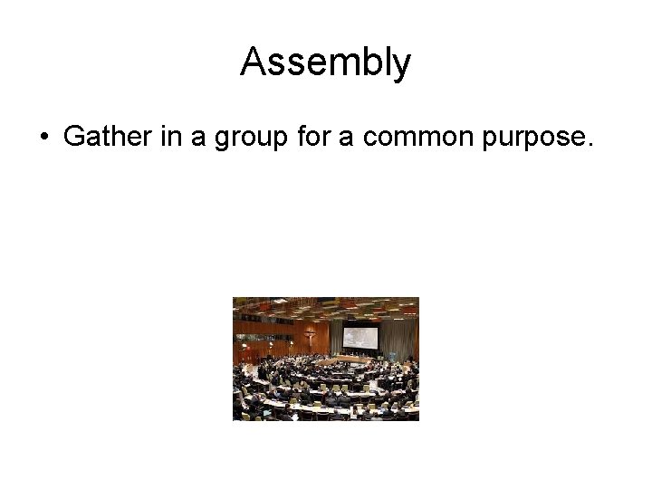 Assembly • Gather in a group for a common purpose. 