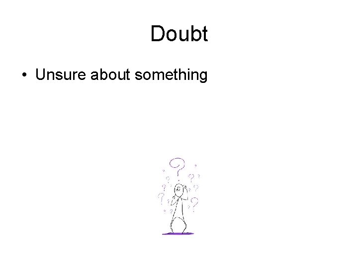 Doubt • Unsure about something 