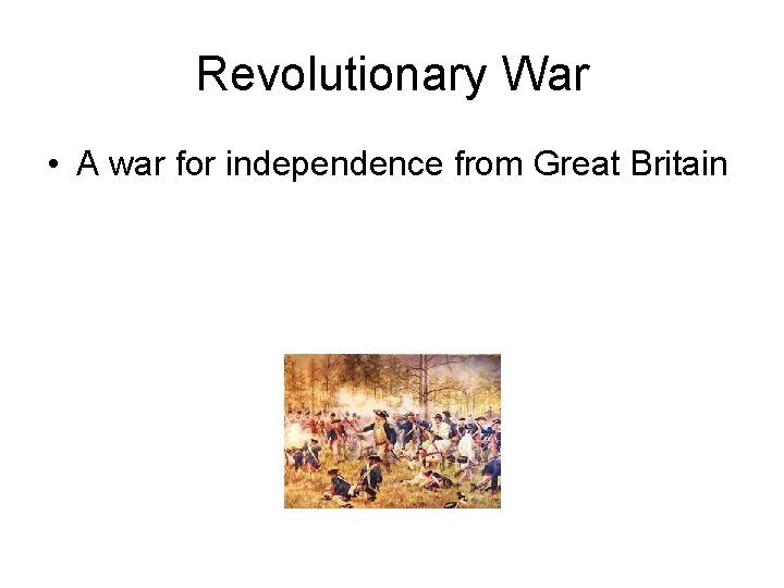 Revolutionary War • A war for independence from Great Britain 