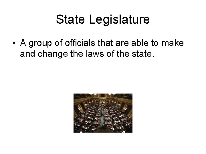 State Legislature • A group of officials that are able to make and change