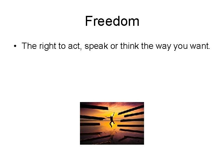 Freedom • The right to act, speak or think the way you want. 