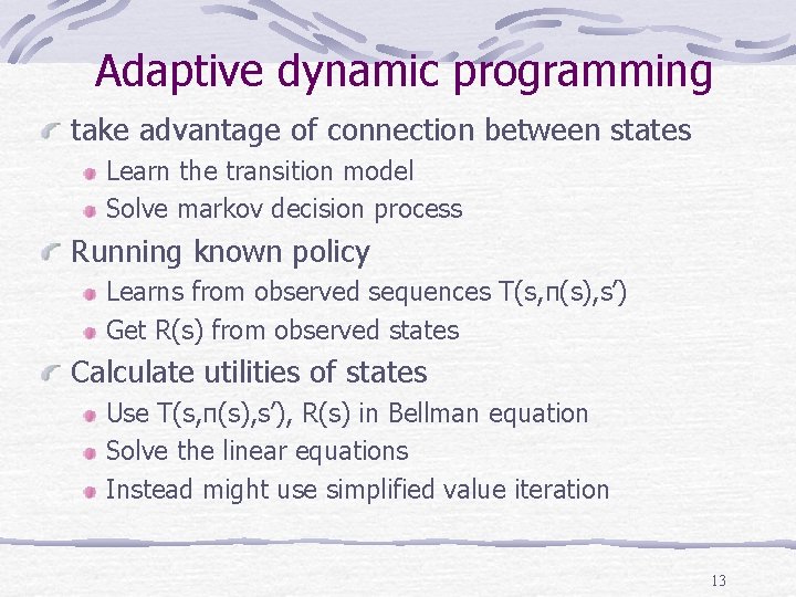 Adaptive dynamic programming take advantage of connection between states Learn the transition model Solve