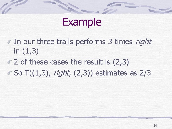 Example In our three trails performs 3 times right in (1, 3) 2 of