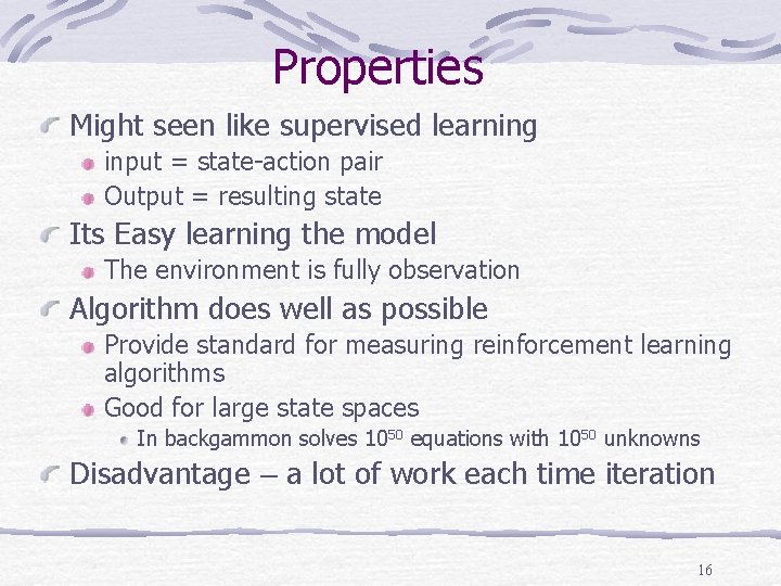 Properties Might seen like supervised learning input = state-action pair Output = resulting state