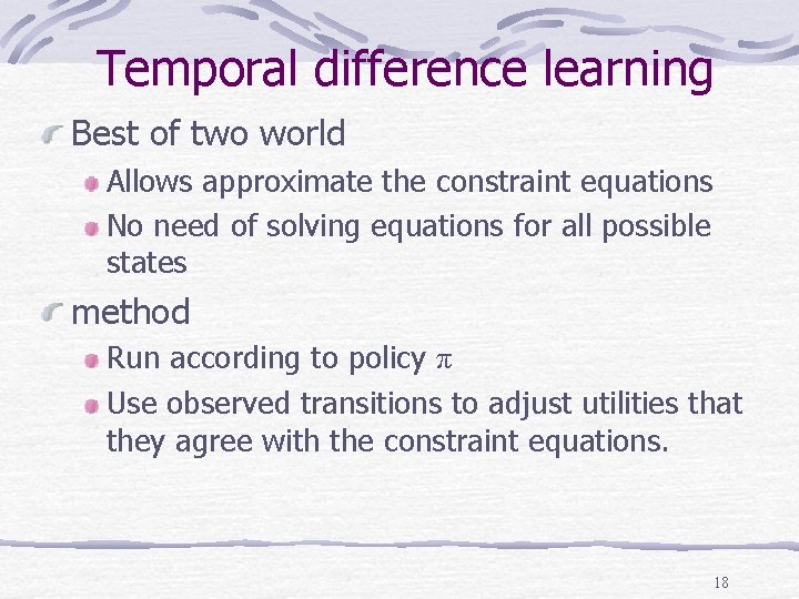 Temporal difference learning Best of two world Allows approximate the constraint equations No need