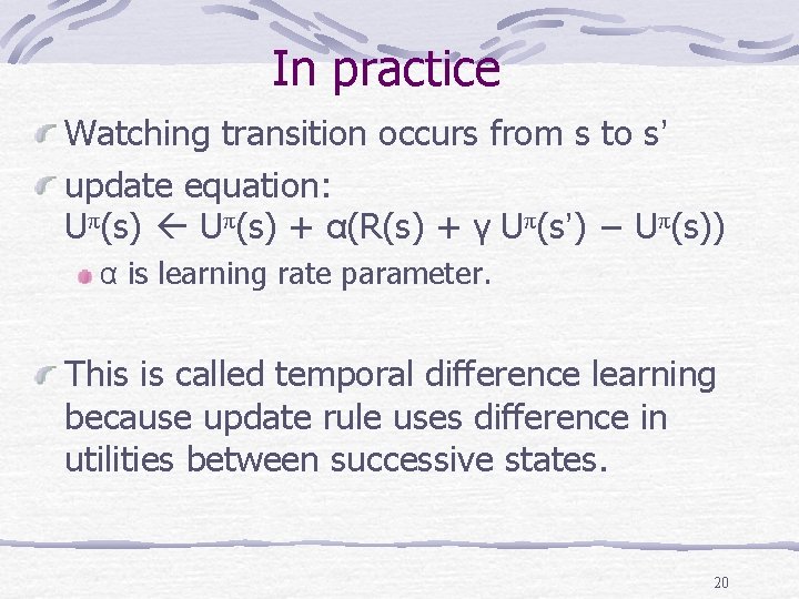 In practice Watching transition occurs from s to s’ update equation: Uπ(s) + α(R(s)