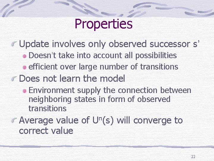 Properties Update involves only observed successor s’ Doesn’t take into account all possibilities efficient