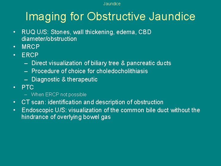 Jaundice Imaging for Obstructive Jaundice • RUQ U/S: Stones, wall thickening, edema, CBD diameter/obstruction