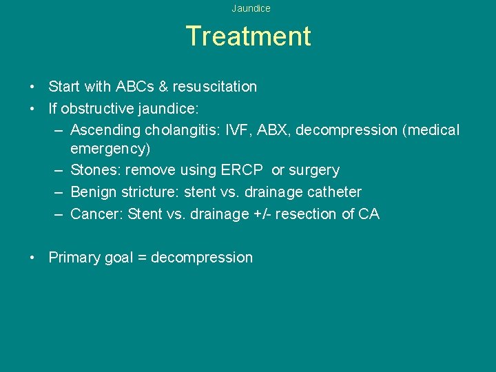 Jaundice Treatment • Start with ABCs & resuscitation • If obstructive jaundice: – Ascending