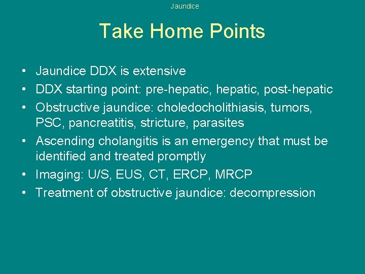 Jaundice Take Home Points • Jaundice DDX is extensive • DDX starting point: pre-hepatic,