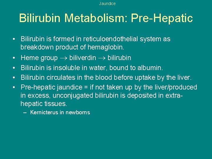 Jaundice Bilirubin Metabolism: Pre-Hepatic • Bilirubin is formed in reticuloendothelial system as breakdown product