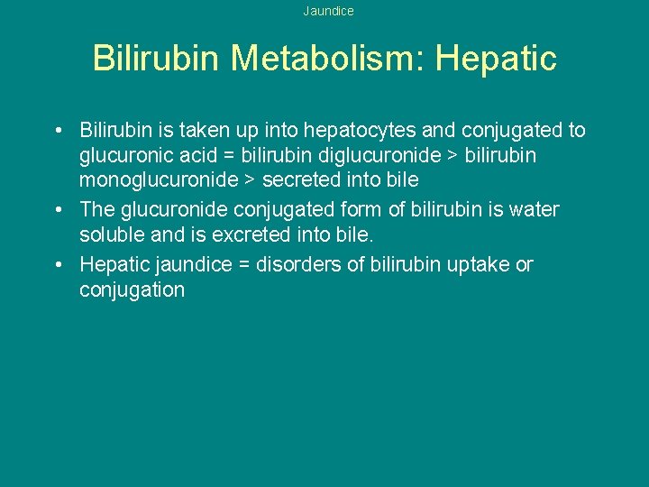 Jaundice Bilirubin Metabolism: Hepatic • Bilirubin is taken up into hepatocytes and conjugated to