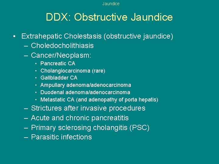 Jaundice DDX: Obstructive Jaundice • Extrahepatic Cholestasis (obstructive jaundice) – Choledocholithiasis – Cancer/Neoplasm: •