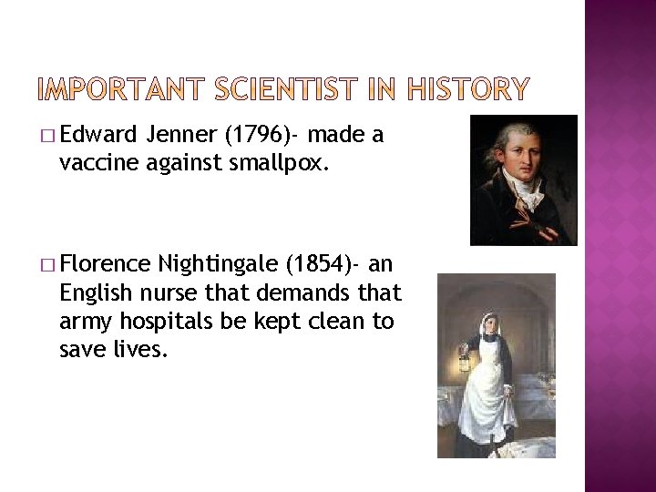 � Edward Jenner (1796)- made a vaccine against smallpox. � Florence Nightingale (1854)- an