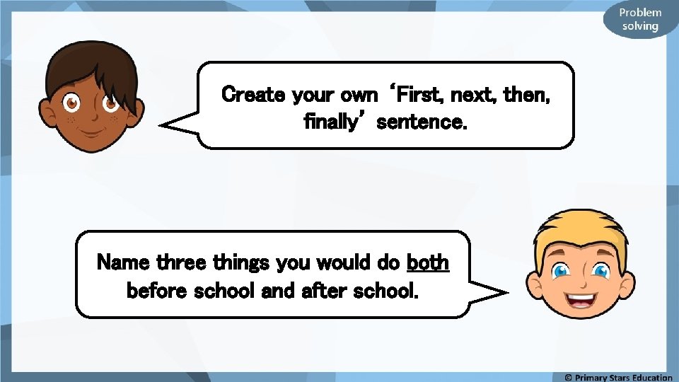 Create your own ‘First, next, then, finally’ sentence. Name three things you would do