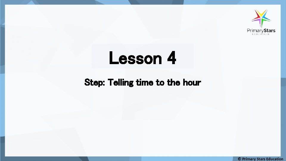 Lesson 4 Step: Telling time to the hour 