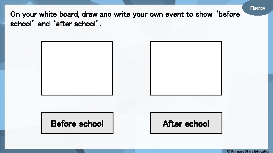 On your white board, draw and write your own event to show ‘before school’