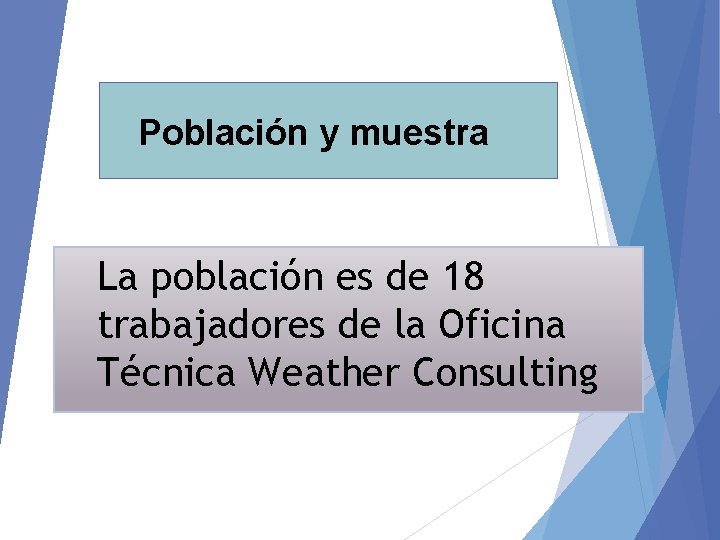 Población y muestra La población es de 18 trabajadores de la Oficina Técnica Weather