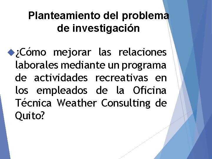 Planteamiento del problema de investigación ¿Cómo mejorar las relaciones laborales mediante un programa de