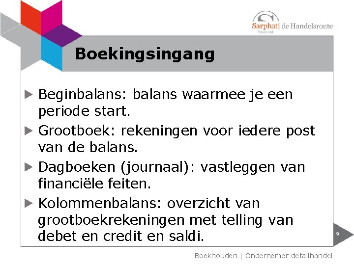 Boekingsingang Beginbalans: balans waarmee je een periode start. Grootboek: rekeningen voor iedere post van