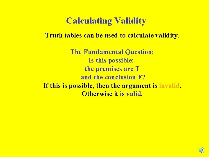 Calculating Validity Truth tables can be used to calculate validity. The Fundamental Question: Is Calculating Validity Truth tables can be used to calculate validity. The Fundamental Question: Is