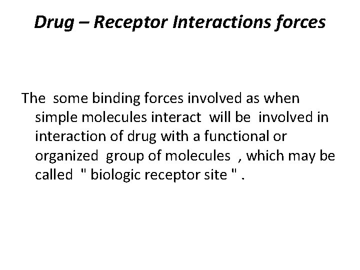 Drug – Receptor Interactions forces The some binding forces involved as when simple molecules