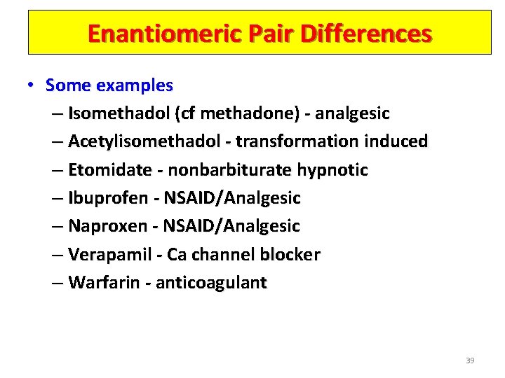 Enantiomeric Pair Differences • Some examples – Isomethadol (cf methadone) - analgesic – Acetylisomethadol