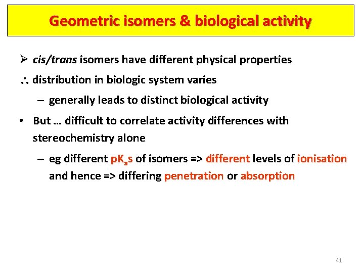 Geometric isomers & biological activity Ø cis/trans isomers have different physical properties distribution in