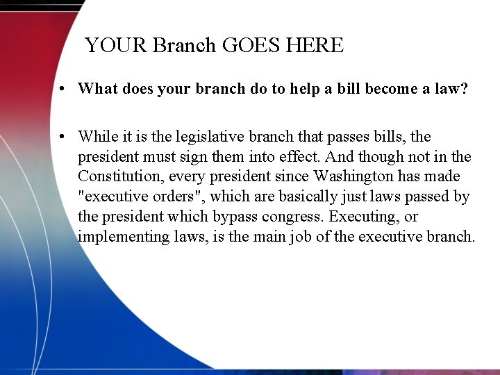 YOUR Branch GOES HERE • What does your branch do to help a bill