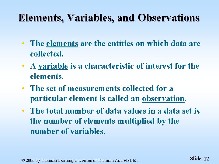 Elements, Variables, and Observations • The elements are the entities on which data are