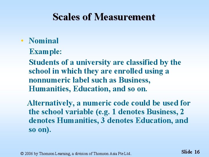 Scales of Measurement • Nominal Example: Students of a university are classified by the